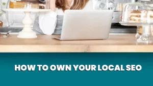 Own Your Local SEO By Optimizing Your Google My Business Profile